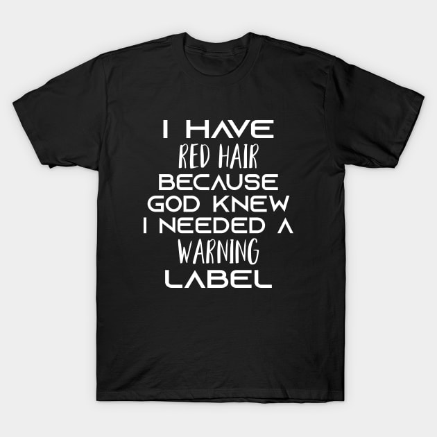 i have red hair because god knew i needed a warning label Shirt T-Shirt by mo designs 95